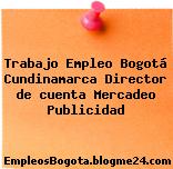 Trabajo Empleo Bogotá Cundinamarca Director de cuenta Mercadeo Publicidad