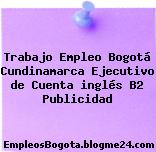Trabajo Empleo Bogotá Cundinamarca Ejecutivo de Cuenta inglés B2 Publicidad