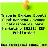 Trabajo Empleo Bogotá Cundinamarca Jovenes Profesionales para Marketing &8211; REF Publicidad