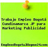 Trabajo Empleo Bogotá Cundinamarca JP para Marketing Publicidad