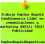 Trabajo Empleo Bogotá Cundinamarca Líder en comunicaciones y marketing &8211; (D31) Publicidad