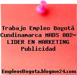 Trabajo Empleo Bogotá Cundinamarca MADS 002- LIDER EN MARKETING Publicidad