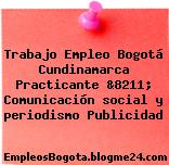 Trabajo Empleo Bogotá Cundinamarca Practicante &8211; Comunicación social y periodismo Publicidad