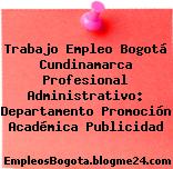 Trabajo Empleo Bogotá Cundinamarca Profesional Administrativo: Departamento Promoción Académica Publicidad