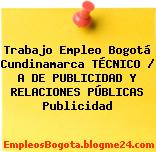 Trabajo Empleo Bogotá Cundinamarca TÉCNICO / A DE PUBLICIDAD Y RELACIONES PÚBLICAS Publicidad