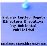 Trabajo Empleo Bogotá Directora Ejecutiva Ong Ambiental Publicidad
