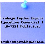 Trabajo Empleo Bogotá Ejecutivo Comercial | [A-722] Publicidad