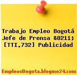 Trabajo Empleo Bogotá Jefe de Prensa &8211; [TTI.732] Publicidad