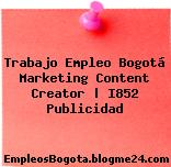 Trabajo Empleo Bogotá Marketing Content Creator | I852 Publicidad