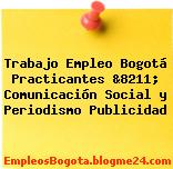 Trabajo Empleo Bogotá Practicantes &8211; Comunicación Social y Periodismo Publicidad