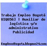 Trabajo Empleo Bogotá UIQ656] | Auxiliar de logística y/o administrativo Publicidad