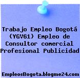 Trabajo Empleo Bogotá (YGV61) Empleo de Consultor comercial Profesional Publicidad