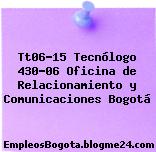 Tt06-15 Tecnólogo 430-06 Oficina de Relacionamiento y Comunicaciones Bogotá