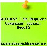 (UIT915) | Se Requiere Comunicar Social, Bogotá