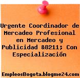 Urgente Coordinador de Mercadeo Profesional en Mercadeo y Publicidad &8211; Con Especialización
