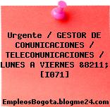 Urgente / GESTOR DE COMUNICACIONES / TELECOMUNICACIONES / LUNES A VIERNES &8211; [I071]