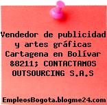 Vendedor de publicidad y artes gráficas Cartagena en Bolívar &8211; CONTACTAMOS OUTSOURCING S.A.S
