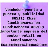 Vendedor puerta a puerta y publicidad &8211; Chía Cundinamarca en Cundinamarca &8211; Importante empresa del sector retail en Cundinamarca