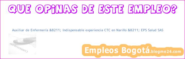 Auxiliar de Enfermería &8211; Indispensable experiencia CTC en Nariño &8211; EPS Salud SAS