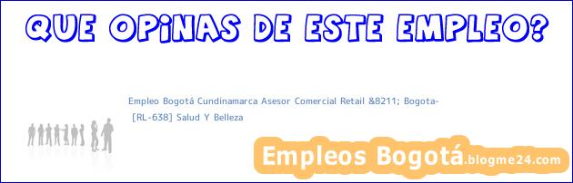 Empleo Bogotá Cundinamarca Asesor Comercial Retail &8211; Bogota? | [RL-638] Salud Y Belleza