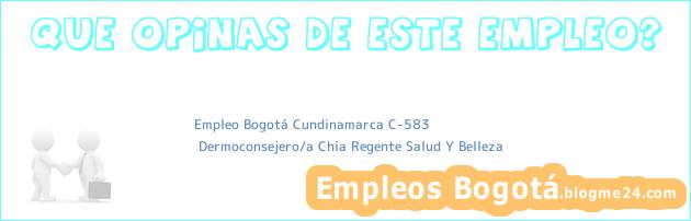 Empleo Bogotá Cundinamarca C-583 | Dermoconsejero/a Chia Regente Salud Y Belleza