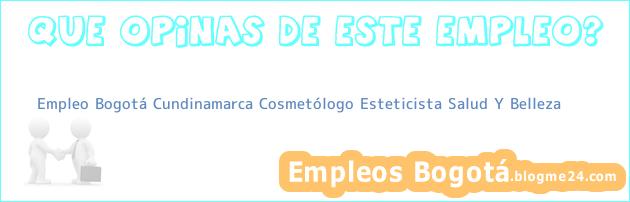 Empleo Bogotá Cundinamarca Cosmetólogo Esteticista Salud Y Belleza