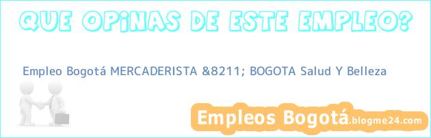 Empleo Bogotá MERCADERISTA &8211; BOGOTA Salud Y Belleza
