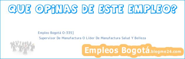 Empleo Bogotá O-335] | Supervisor De Manufactura O Líder De Manufactura Salud Y Belleza