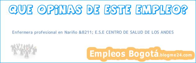 Enfermera profesional en Nariño &8211; E.S.E CENTRO DE SALUD DE LOS ANDES