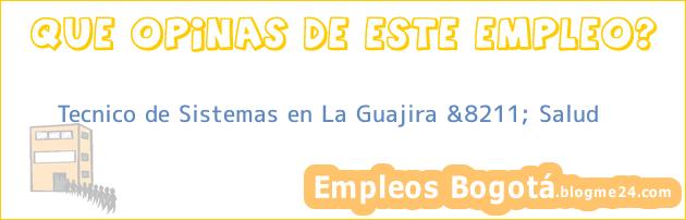 Tecnico de Sistemas en La Guajira &8211; Salud