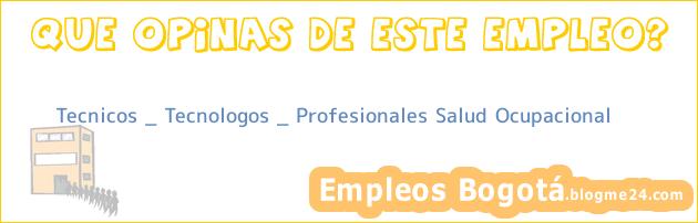 Tecnicos _ Tecnologos _ Profesionales Salud Ocupacional