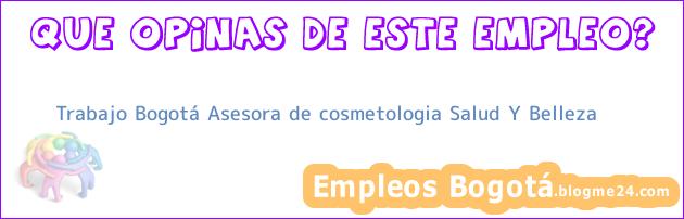 Trabajo Bogotá Asesora de cosmetologia Salud Y Belleza