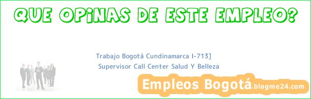 Trabajo Bogotá Cundinamarca I-713] | Supervisor Call Center Salud Y Belleza
