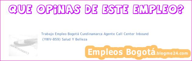 Trabajo Empleo Bogotá Cundinamarca Agente Call Center Inbound | (YWV-859) Salud Y Belleza