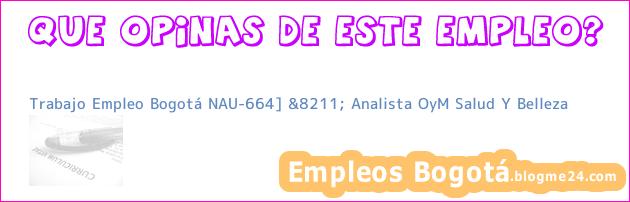 Trabajo Empleo Bogotá NAU-664] &8211; Analista OyM Salud Y Belleza