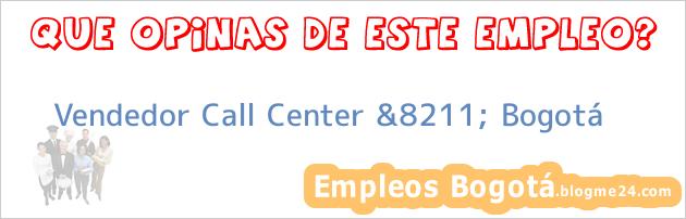Vendedor Call Center &8211; Bogotá