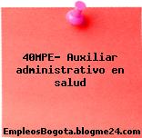 40MPE- Auxiliar administrativo en salud