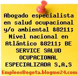 Abogado especialista en salud ocupacional y/o ambiental &8211; Nivel nacional en Atlántico &8211; BE SERVICE SALUD OCUPACIONAL ESPECIALIZADA S.A.S