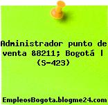 Administrador punto de venta &8211; Bogotá | (S-423)