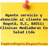 Agente servicio y atención al cliente en Bogotá, D.C. &8211; Clinicas Mediadoras En Salud Ltda