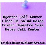 Agentes Call Center Línea De Salud Desde Primer Semestre Seis Meses Call Center