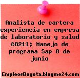 Analista de cartera experiencia en empresa de laboratorio y salud &8211; Manejo de programa Sap 8 de junio