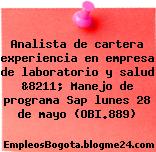Analista de cartera experiencia en empresa de laboratorio y salud &8211; Manejo de programa Sap lunes 28 de mayo (OBI.889)