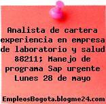Analista de cartera experiencia en empresa de laboratorio y salud &8211; Manejo de programa Sap urgente Lunes 28 de mayo