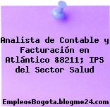 Analista de Contable y Facturación en Atlántico &8211; IPS del Sector Salud