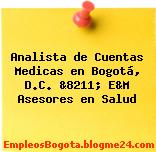 Analista de Cuentas Medicas en Bogotá, D.C. &8211; E&M Asesores en Salud