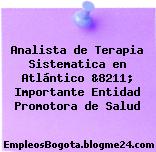 Analista de Terapia Sistematica en Atlántico &8211; Importante Entidad Promotora de Salud