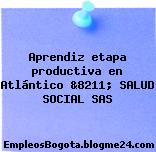 Aprendiz etapa productiva en Atlántico &8211; SALUD SOCIAL SAS