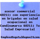 asesor coemercial &8211; con experiencia en brigadas en salud ocupacional en Cundinamarca &8211; Tu Salud Empresarial