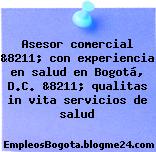 Asesor comercial &8211; con experiencia en salud en Bogotá, D.C. &8211; qualitas in vita servicios de salud